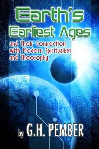 Earth's Earliest Ages: and their Connection with Modern Spiritualism and Theosophy