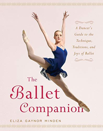 The Ballet Companion: A Dancer's Guide to the Technique, Traditions and Joys of Ballet