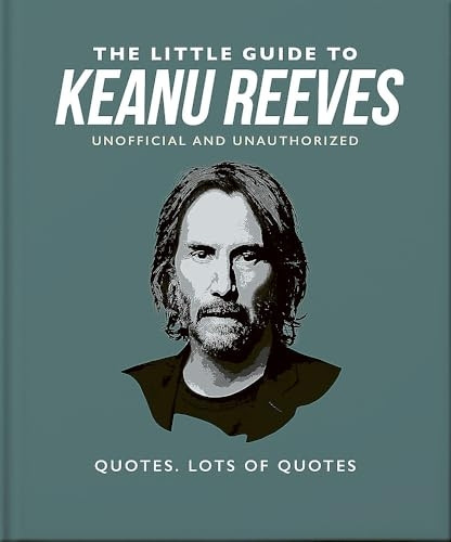 The Little Guide to Keanu Reeves: The Nicest Guy in Hollywood (Little Book of... The)