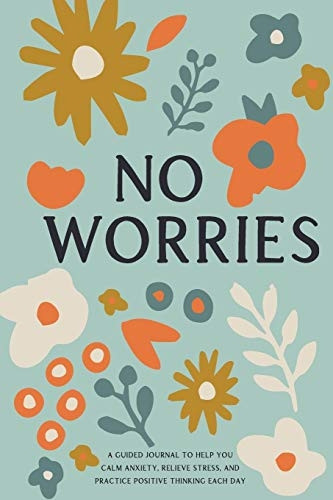 No Worries: A Guided  - Journal to Help You Calm  - Anxiety, Relieve Stress,  - and Practice Positive  - Thinking Each Day
