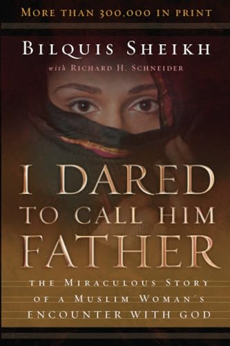 I Dared to Call Him Father: the Miraculous Story of a Muslim Woman's Encounter with God