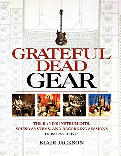 Grateful Dead Gear: All the Band's Instruments, Sound Systems and Recording Session, 1965-1995