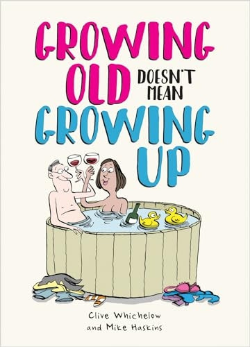 Growing Old Doesn't Mean Growing Up: Hilarious Life Advice for the Young at Heart