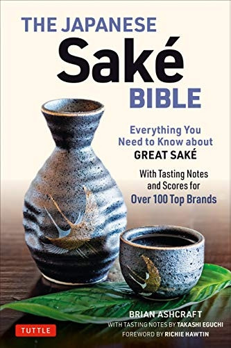 The Japanese Sake Bible: Everything You Need to Know About Great Sake - with Tasting Notes and Scores for 100 Top Sakes by Takashi Eguchi