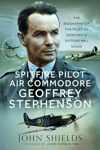 Spitfire Pilot Air  Commodore Geoffrey  Stephenson: The Biography  of the Pilot of Duxford's  Spitfire Mk.I N3200