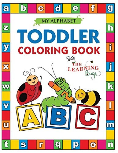 My Alphabet Toddler  - Coloring Book with The  - Learning Bugs: Fun  - Educational Coloring Books  - for Toddlers & Kids Ages  - 2, 3, 4 & 5  -  Activity  - Book Teaches ABC, Letters  - & Words for Kindergarten & -  Preschool Prep Success  - (Learnin