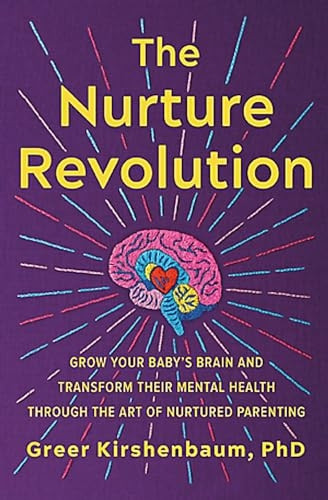 The Nurture Revolution: Grow Your Baby's Brain and Transform Their Mental Health through the Art of Nurtured Parenting