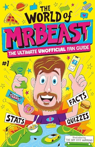 The World of MrBeast: The Ultimate Unofficial Fan Guide Packed with Facts, Stats and Quizzes (World Of The)