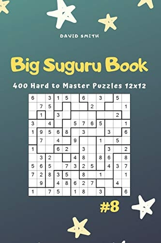 Big Suguru Book - 400 Hard to Master Puzzles 12x12 Vol.8 (Big Suguru Book)