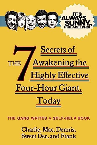 It's Always Sunny in Philadelphia: The 7 Secrets of Awakening the Highly Effective Four-Hour Giant, Today (It's Always Sunny in Phladelph)