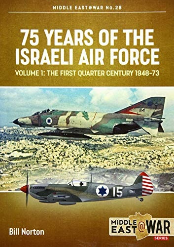 75 Years of the Israeli Air Force Volume 1: The First Quarter of a Century, 1948-1973 (Middle East@War)