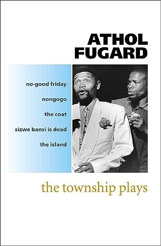 The Township Plays: No-good Friday, Nongogo, The Coat, Sizwe Bansi Is Dead, The Island