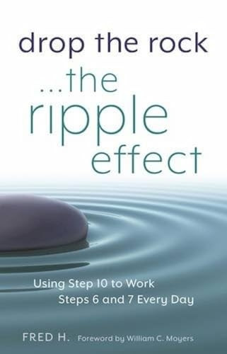 Drop the Rock... The Ripple Effect: Using Step 10 to Work Steps 6 and 7 Every Day