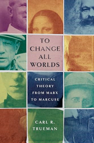 To Change All Worlds:  Critical Theory from Marx  to Marcuse