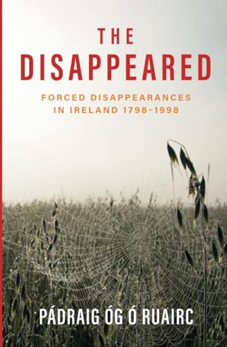 The Disappeared: Forced Disappearances in Ireland 1798 - 1998