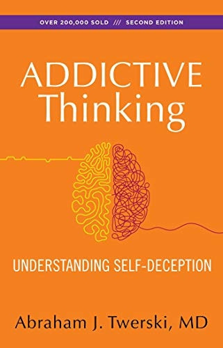Addictive Thinking: Understanding Self-deception - How the Lies We Tell Ourselves and Others Perpetuate Our Addictions