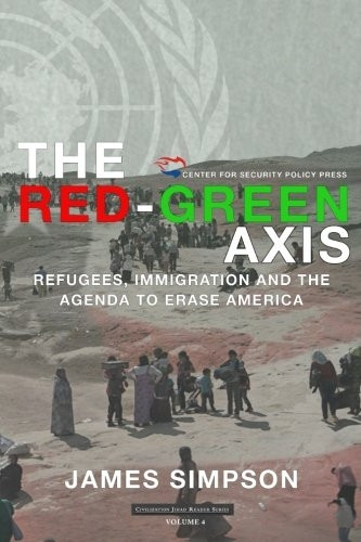 The Red-Green Axis: Refugees, Immigration and the Agenda to Erase America: Volume 4 (Civilization Jihad Reader...