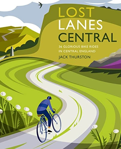 Lost Lanes Central England: 36 Glorious bike rides in the Midlands, Peak District, Cotswolds, Lincolnshire and Shropshire Hills (Lost Lanes)