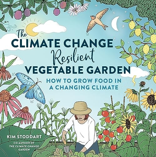 The Climate Change-Resilient Vegetable Garden: How to Grow Food in a Changing Climate