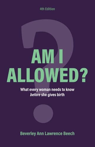 Am I Allowed?: What Every Woman Should Know BEFORE She Gives Birth