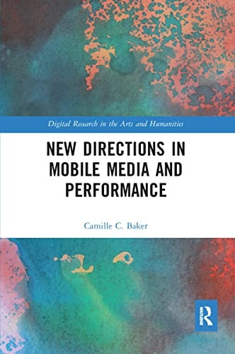 New Directions in Mobile Media and Performance (Digital Research in the Arts and Humanities)