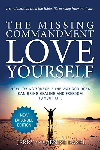 The Missing Commandment: Love Yourself (New Expanded 2018 Edition): How Loving Yourself the Way God Does Can Bring Healing and Freedom to Your Life