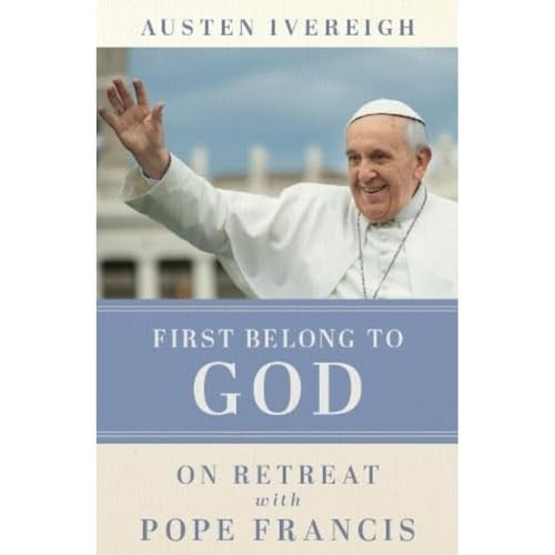 First Belong to God: On Retreat with Pope Francis