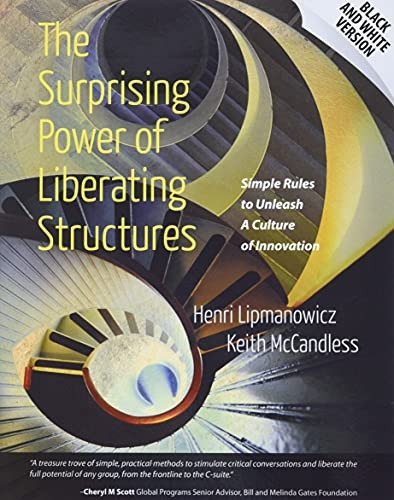 The Surprising Power of Liberating Structures: Simple Rules to Unleash A Culture of Innovation (Black and White...