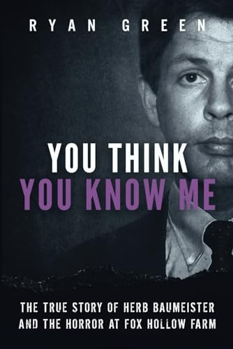 You Think You Know Me:  - The True Story of Herb  - Baumeister and the Horror  - at Fox Hollow Farm (True  - Crime)