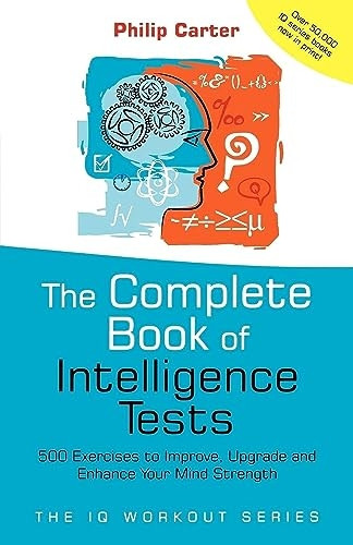 The Complete Book of Intelligence Tests: 500 Exercises to Improve, Upgrade and Enhance Your Mind Strength (IQ Workout)