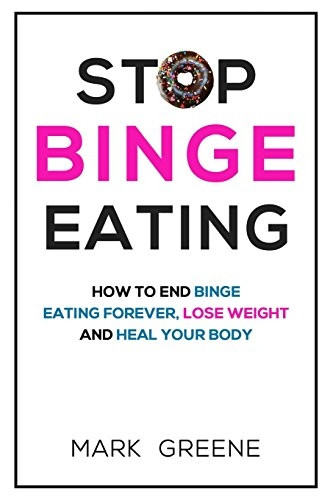 Stop Binge Eating: How to End Binge Eating Forever, Lose Weight and Heal Your Body