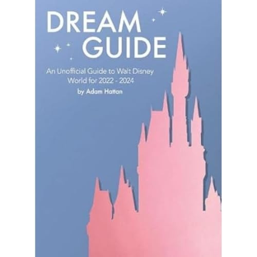 Dream Guide: An Unofficial Guide to Walt Disney World for 2022 - 2024 (Dream Guide: An Unofficial Guide to Walt Disney World)
