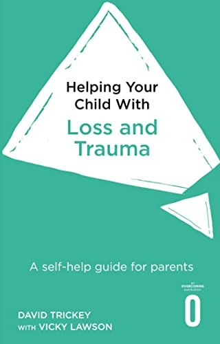 Helping Your Child with Loss and Trauma: A self-help guide for parents (Helping Your Child)