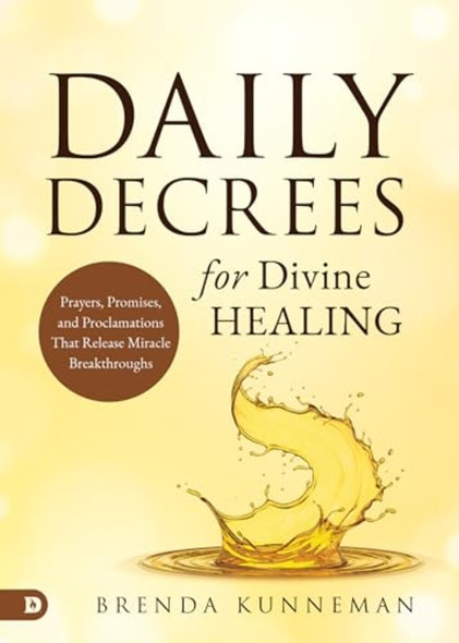 Daily Decrees for Divine  Healing: Prayers, Promises,  and Proclamations That  Release Miracle  Breakthroughs