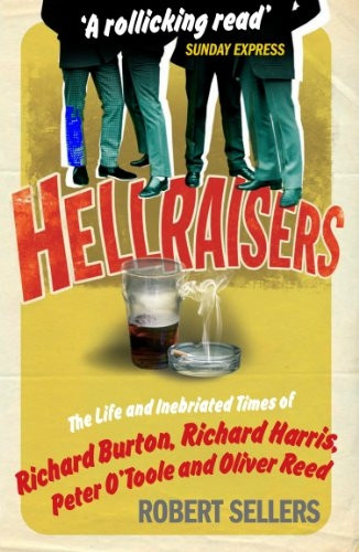 Hellraisers: The Life and Inebriated Times of Burton, Harris, O'Toole and Reed
