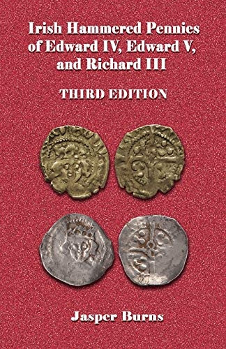 Irish Hammered Pennies of Edward IV, Edward V, and Richard III, Third Edition by Professor Jasper Burns (Paperback / softback, 2015)