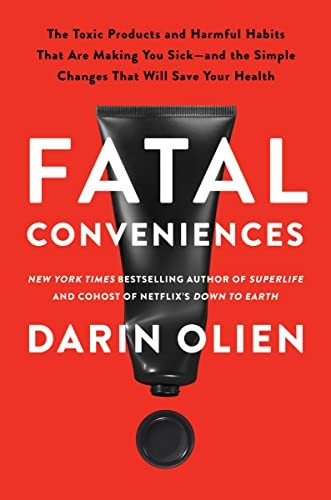 Fatal Conveniences: The Toxic Products and Harmful Habits That Are Making You Sick--And the Simple Changes That Will Save Your Health