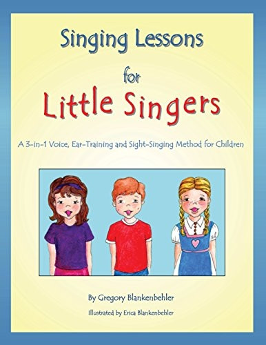 Singing Lessons for Little Singers: A 3-in-1 Voice, Ear-Training and Sight-Singing Method for Children: A 3-in-1 Voice, Ear-Training and Sight-Singing Method for Children