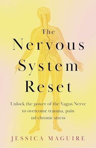 The Nervous System Reset: Unlock the power of your vagus nerve to overcome trauma, pain and chronic stress