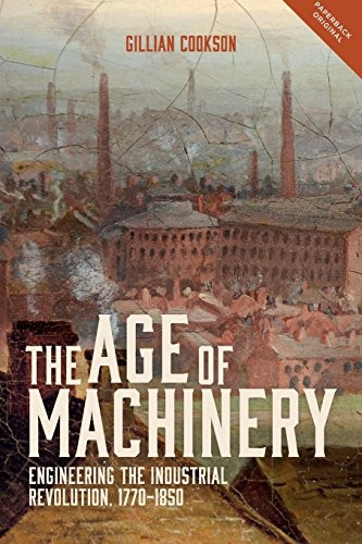 The Age of Machinery:Engineering the IndustrialRevolution, 1770-1850 (People,Markets, Goods: Economies andSocieties in History)