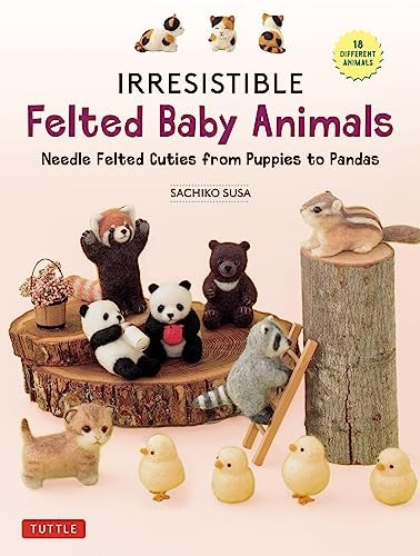 Irresistible Felted Baby Animals: Needle Felted Cuties from Puppies to Pandas (with Actual-Sized Diagrams)