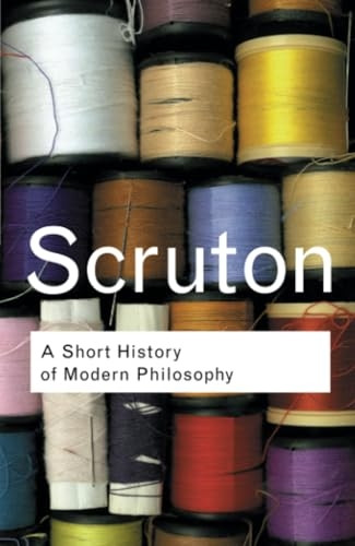 A Short History of Modern Philosophy (Routledge Classics): From Descartes to Wittgenstein (Routledge Classics)