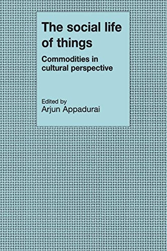 The Social Life of Things: Commodities in Cultural Perspective (Cambridge Studies in Social & Cultural Anthropology)