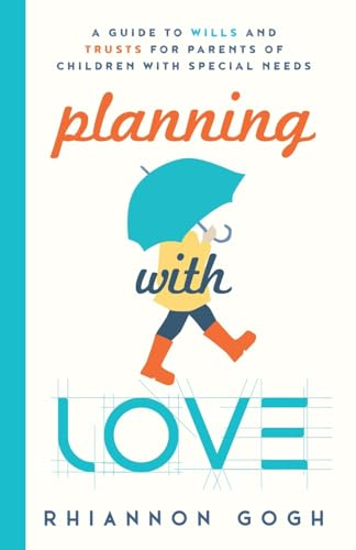 Planning With Love: A  Guide to Wills and Trusts  for Parents of Children  With Special Needs