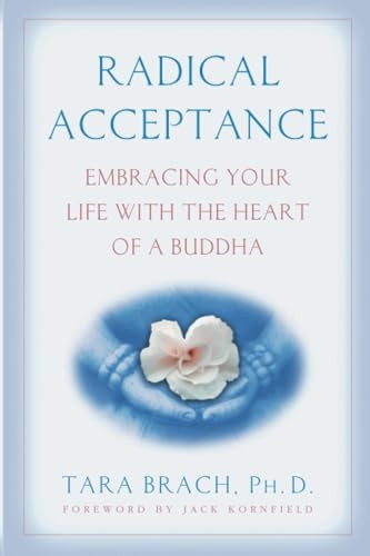 Radical Acceptance: Embracing Your Life with the Heart of a Buddha