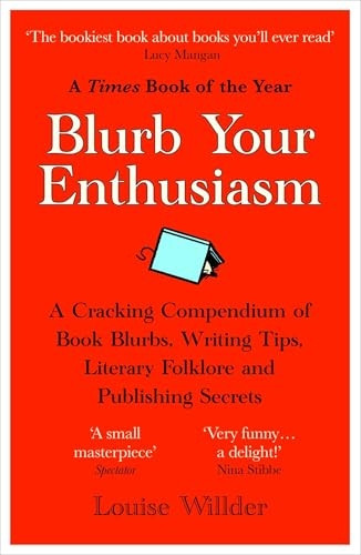 Blurb Your Enthusiasm: A Cracking Compendium of Book Blurbs, Writing Tips, Literary Folklore and Publishing Secrets