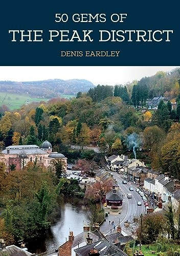 50 Gems of the Peak District: The History & Heritage of the Most Iconic Places (50 Gems)