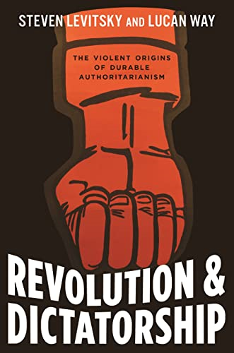 Revolution and Dictatorship:  The Violent Origins of  Durable Authoritarianism