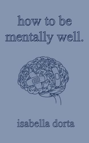 how to be mentally well: a guide on self-love and healing by isabella dorta