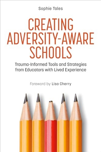 Creating Adversity-Aware Schools: Trauma-Informed Tools and Strategies from Educators with Lived Experience